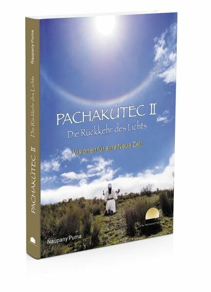 PACHAKÚTEC II – Die Rückkehr des Lichts, Visionen für eine Neue Zeit: Das neue PACHAKÚTEC-Buch
