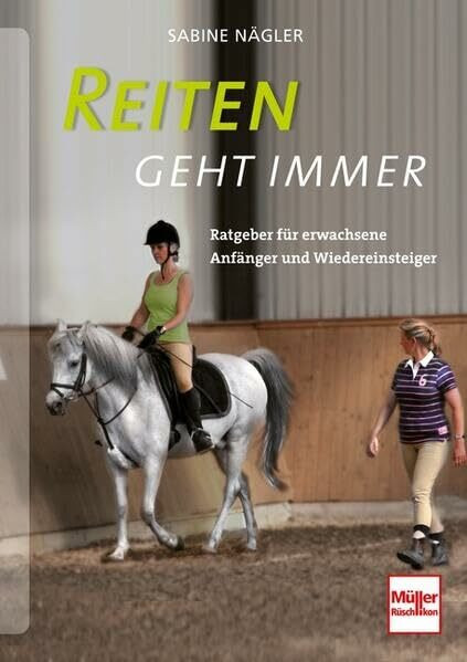 Reiten geht immer: Ratgeber für erwachsene Anfänger und Wiedereinsteiger