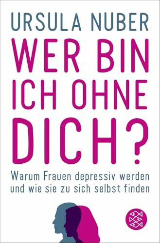 Wer bin ich ohne dich?: Warum Frauen depressiv werden - und wie sie zu sich selbst finden