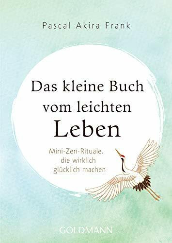 Das kleine Buch vom leichten Leben: Mini-Zen-Rituale, die wirklich glücklich machen