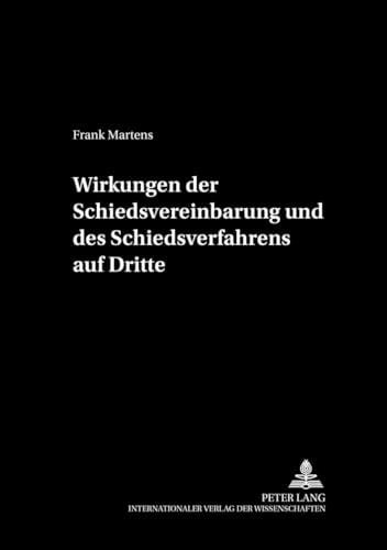 Wirkungen der Schiedsvereinbarung und des Schiedsverfahrens auf Dritte: Dissertationsschrift (Schriftenreihe der August Maria Berges Stiftung für Arbitrales Recht, Band 17)