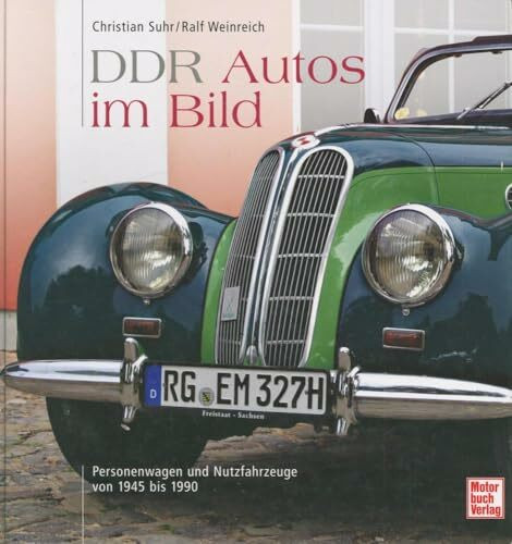 DDR Autos im Bild: Personenwagen und Nutzfahrzeuge von 1945 bis 1990