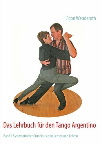 Das Lehrbuch für den Tango Argentino: Band I: Systematischer Grundkurs zum Lernen und Lehren