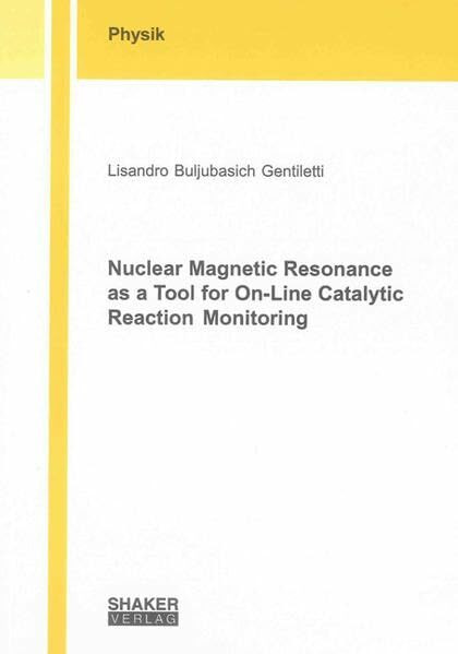 Nuclear Magnetic Resonance as a Tool for On-Line Catalytic Reaction Monitoring (Berichte aus der Physik)