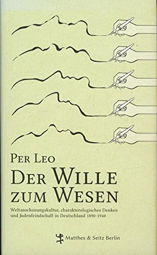 Der Wille zum Wesen: Weltanschauungskultur, charakterologisches Denken und Judenfeindschaft in Deutschland 1890-1940