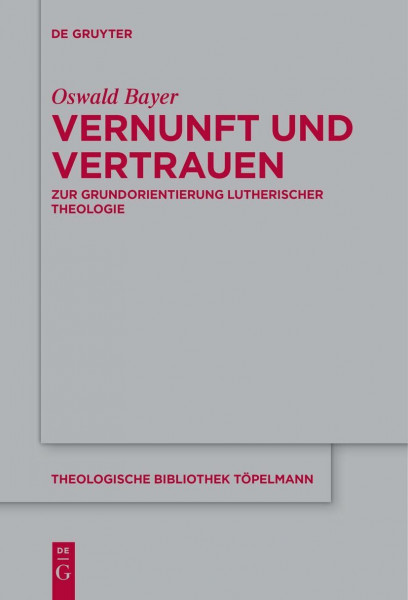 Vernunft und Vertrauen: Zur Grundorientierung lutherischer Theologie (Theologische Bibliothek Töpelmann, 200, Band 200)