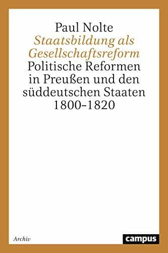 Staatsbildung als Gesellschaftsform: Politische Reformen in Preußen und den süddeutschen Staaten 1800-1820 (Historische Studien) Staatsbildung als Gesellschaftsform: Politische Reformen in Preußen und den süddeutschen Staaten 1800-1820 (Historische Studien)