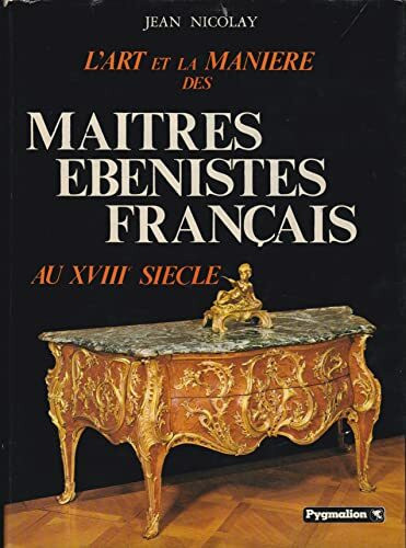 L'Art et la manière des maîtres ébénistes français au XVIIIH siècle...