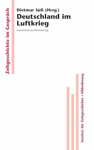 Deutschland im Luftkrieg: Geschichte und Erinnerung (Zeitgeschichte im Gespräch, 1, Band 1)