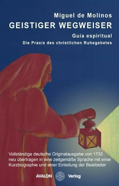 Geistiger Wegweiser Guia espiritual: Die Praxis des christlichen Ruhegebetes. Vollständige deutsche Originalausgabe von 1732 neu übertragen in eine ... und einer Einleitung der Herausgeber