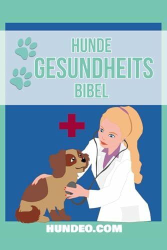 Hunde Gesundheits Bibel: Krankheiten erkennen, Erste Hilfe leisten, Vorsorge verstehen: Das Buch zur Hundegesundheit