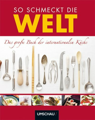 So schmeckt die Welt: Das große Buch der internationalen Küche