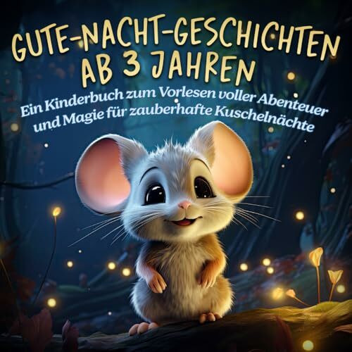 Gute Nacht Geschichten ab 3 Jahren: Ein Kinderbuch zum Vorlesen voller Abenteuer und Magie für zauberhafte Kuschelnächte