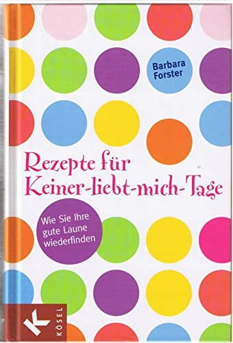 Rezepte für Keiner-liebt-mich-Tage: Wie Sie Ihre gute Laune wiederfinden