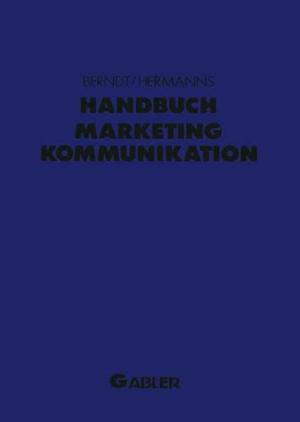 Handbuch Marketing-Kommunikation: Strategien ― Instrumente ― Perspektiven. Werbung ― Sales Promotions ― Public Relations ― Corporate Identity ― ... Placement ― Messen ― Persönlicher Verkauf