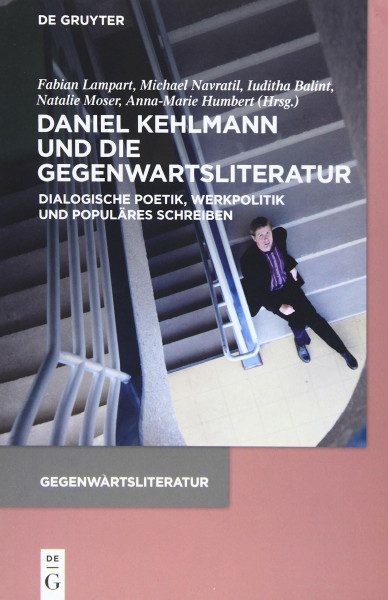 Daniel Kehlmann und die Gegenwartsliteratur: Dialogische Poetik, Werkpolitik und Populäres Schreiben