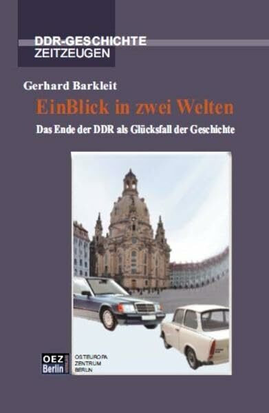 EinBlick in zwei Welten.Das Ende der DDR als Glücksfall der Geschichte (DDR-Geschichte, Zeitzeugen)