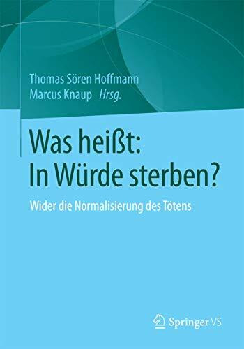 Was heißt: In Würde sterben?: Wider die Normalisierung des Tötens