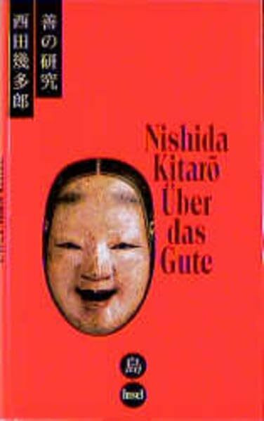 Über das Gute: (Zen no kenkyu, 1911): Eine Philosophie der Reinen Erfahrung