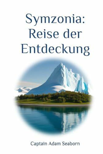 Symzonia - Reise der Entdeckung: 1817, Eine fantastische Reise hinter den antarktischen Eisring, in die hohle Erde, auf der Suche nach den Ländern von Innererde,: fremde Kontinente und die alte Welt
