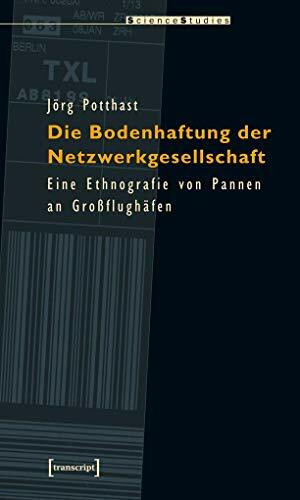 Die Bodenhaftung der Netzwerkgesellschaft. Eine Ethnografie von Pannen an Großflughäfen