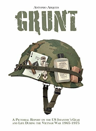 GRUNT: A PICTORIAL REPORT ON THE US INFANTRY'S GEAR AND LIFE DURING THE VIETNAN WAR 1965-1975: A Pictorial Report on the US Infantry's Gear and Life During the Vietnam War, 1965-1975