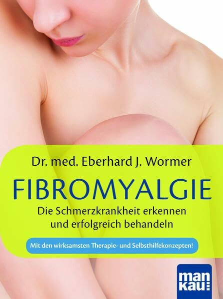 Fibromyalgie. Die Schmerzkrankheit erkennen und erfolgreich behandeln: Mit den wirksamsten Therapie- und Selbsthilfekonzepten!