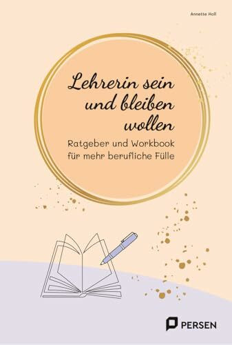 Lehrerin sein und bleiben wollen: Ratgeber und Workbook für mehr berufliche Fülle (1. bis 10. Klasse) (Bergedorfer Grundsteine Schulalltag - Grundschule)