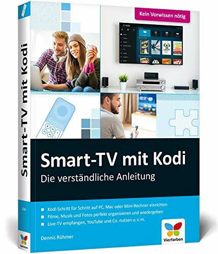 Smart-TV mit Kodi: Die verständliche Anleitung für den XBMC-Nachfolger. Das Media-Center für Ihr Smart Home!