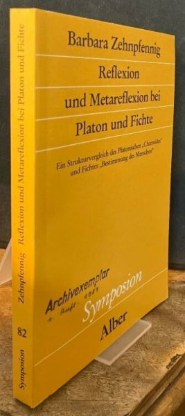 Reflexion und Metareflexion bei Platon und Fichte: Ein Strukturvergleich des Platonischen "Charmides" und Fichtes "Bestimmung des Menschen" (Symposion: Philosophische Schriftenreihe)