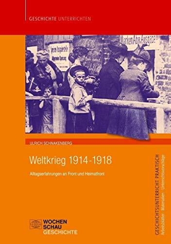 Weltkrieg 1914-1918: Alltagserfahrungen an Front und Heimatfront (Geschichtsunterricht praktisch) Weltkrieg 1914-1918: Alltagserfahrungen an Front und Heimatfront (Geschichtsunterricht praktisch)