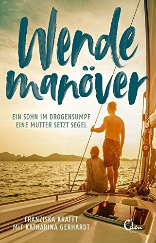 Eden Books - ein Verlag der Edel Verlagsgruppe Wendeman�ver, Ein Sohn Im Drogensumpf. Eine Mutter Setzt Segel.