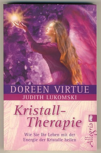 Kristall-Therapie: Wie Sie Ihr Leben mit der Energie der Kristalle heilen