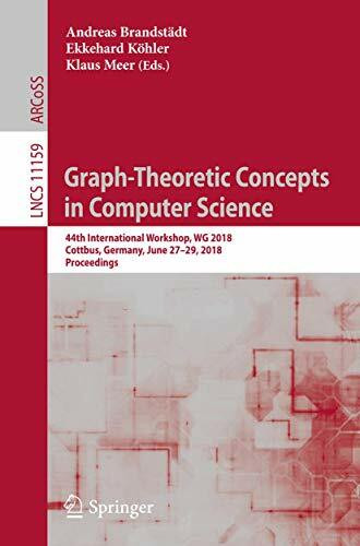 Graph-Theoretic Concepts in Computer Science: 44th International Workshop, WG 2018, Cottbus, Germany, June 27–29, 2018, Proceedings (Theoretical Computer Science and General Issues, Band 11159)