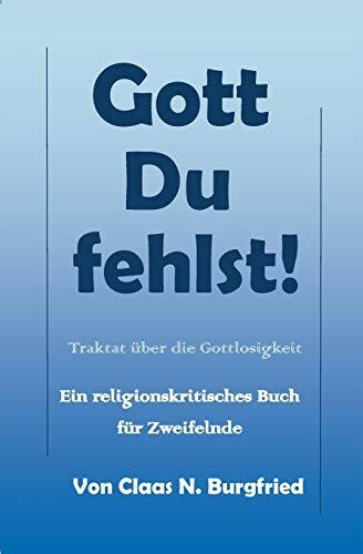 Gott, Du fehlst!: Ein religionskritisches Buch für Zweifelnde