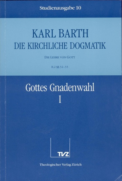 Kirchliche Dogmatik Bd. 10 - Gottes Gnadenwahl I