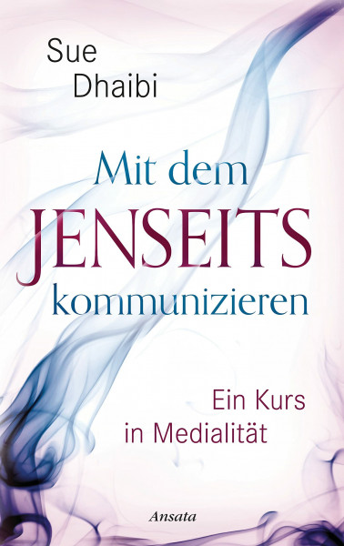 Mit dem Jenseits kommunizieren: Ein Kurs in Medialität