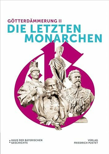 Götterdämmerung II - Die letzten Monarchen: Katalog zur Bayerischen Landesausstellung 2021 (Bayerische Geschichte)