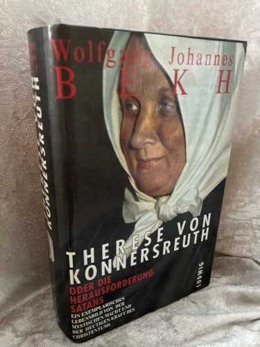 Therese von Konnersreuth oder die Herausforderung Satans. Ein Leben für die Wahrheit