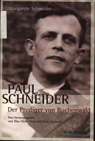 Paul Schneider - Der Prediger von Buchenwald: Neu herausgegeben von Elsa-Ulrike Ross und Paul Dieterich