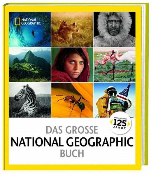 Das große NATIONAL GEOGRAPHIC Buch: 125 Jahre Bilder, Abenteuer und Entdeckungen, die die Welt veränderte