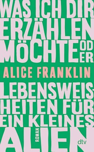 Was ich dir erzählen möchte oder Lebensweisheiten für ein kleines Alien: Roman | Ein herzerwärmendes Debüt über Neurodivergenz