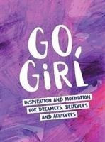 Go Girl: Inspiration and Motivation for Dreamers, Believers and Achievers