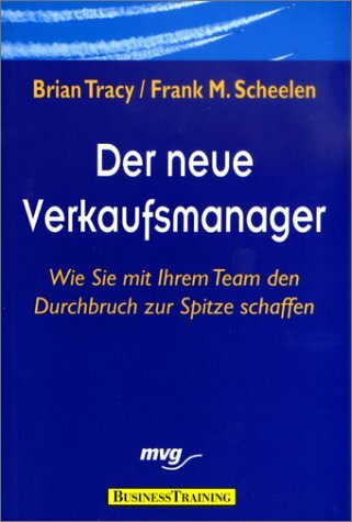 Der neue Verkaufsmanager. Wie Sie mit Ihrem Team den Durchbruch zur Spitze schaffen