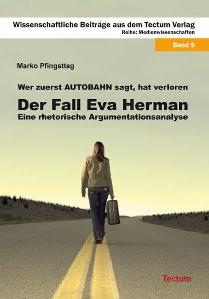 Wer zuerst 'Autobahn' sagt, hat verloren: Der Fall Eva Herman - Eine rhetorische Argumentationsanalyse
