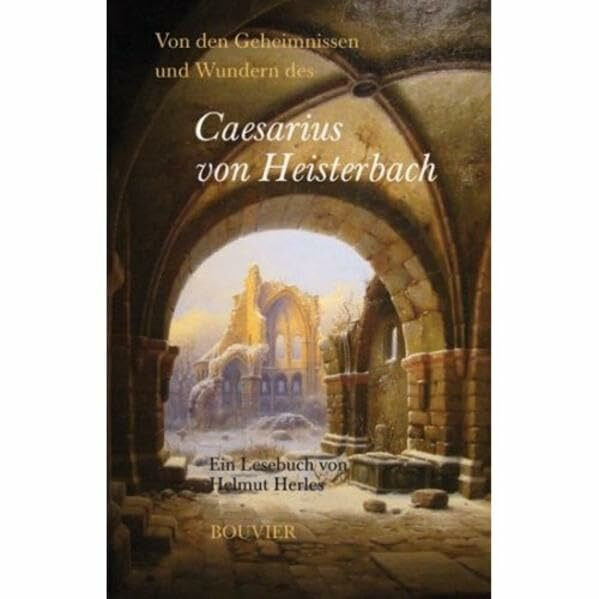 Von den Geheimnissen und Wundern des Caesarius von Heisterbach: Ein Lesebuch (Edition Rheinische Bibliothek)