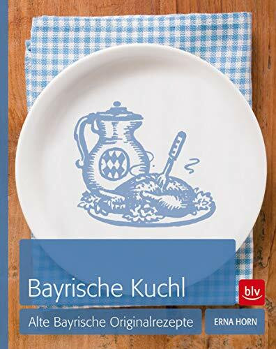 Bayrische Kuchl: Alte bayrische Originalrezepte