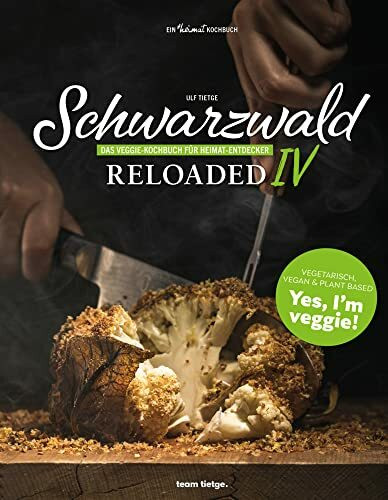 Schwarzwald Reloaded 4: Das Veggie-Kochbuch unserer Heimat (Schwarzwald Reloaded: Klassiker der besten Küche Deutschlands neu interpretiert)