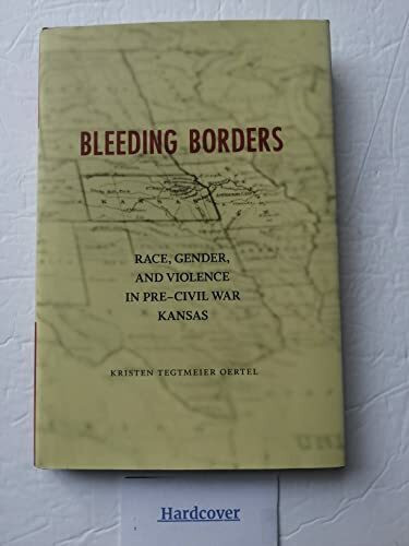 Bleeding Borders: Race, Gender, and Violence in Pre-Civil War Kansas (Conflicting Worlds: New Dimensions of the American Civil War)