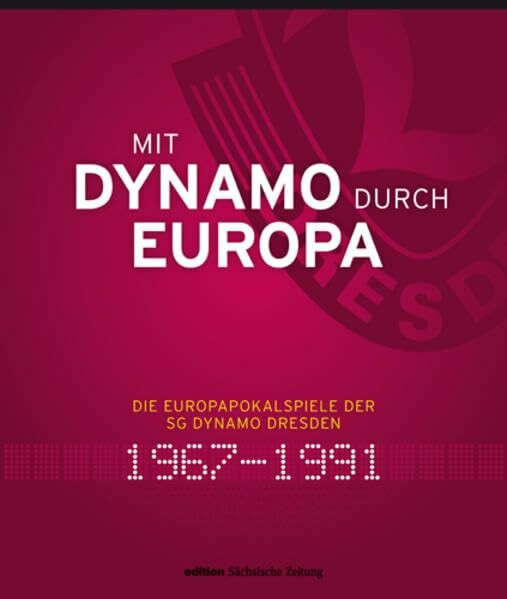 Mit Dynamo durch Europa: Die Europapokalspiele der SG Dynamo Dresden 1967 bis 1991